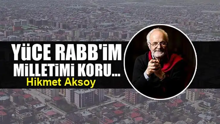 Yüce Rabb'im  milletimi koru...