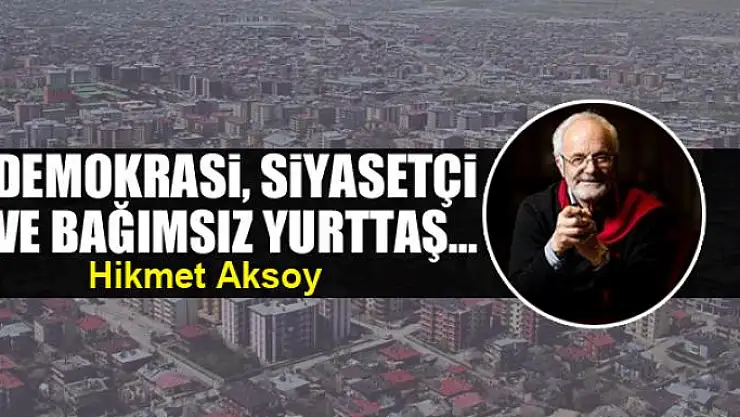 Demokrasi, Siyasetçi ve Bağımsız yurttaş...