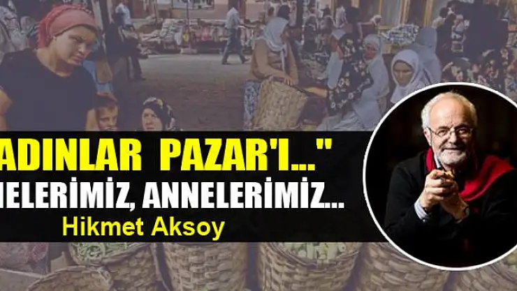 'Kadınlar  Pazar'ı...'  Ninelerimiz, Annelerimiz...