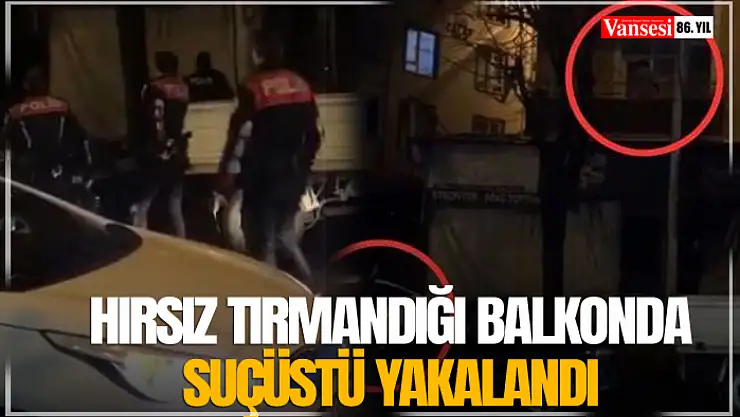 Hırsız tırmandığı balkonda suçüstü yakalandı
