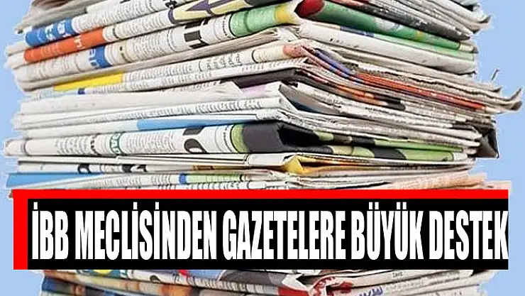 İBB Meclisinden gazetelere büyük destek