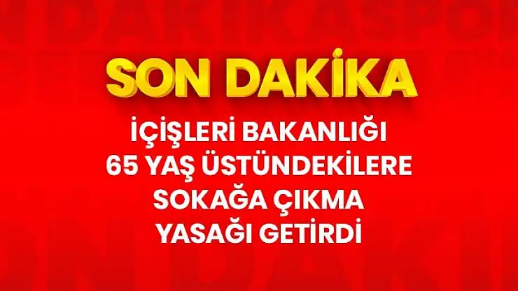 65 yaş üstü vatandaşların evden çıkmaları yasaklandı