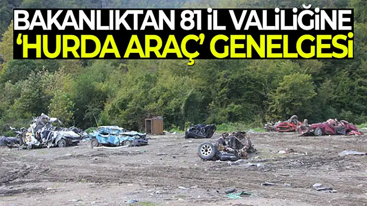 İçişleri Bakanlığı'ndan 81 il valiliğine 'Hurda/ Atıl Araçların Toplatılması' konulu bir genelge