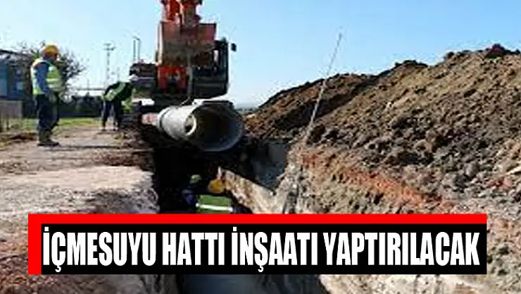 İçmesuyu hattı inşaatı yaptırılacak
