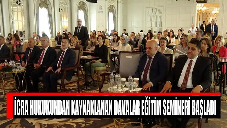 İcra Hukukundan Kaynaklanan Davalar eğitim semineri başladı