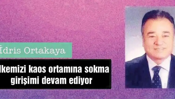 Ülkemizi kaos ortamına sokma girişimi devam ediyor