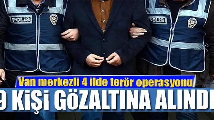 Van merkezli 4 ilde terör operasyonu: 9 gözaltı 