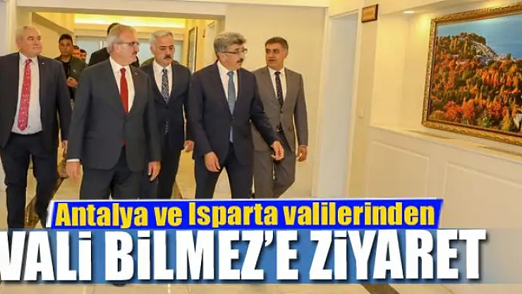 Antalya ve Isparta valilerinden Vali Bilmez'e ziyaret