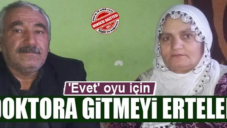 'Evet' oyu için doktora gitmeyi erteledi 