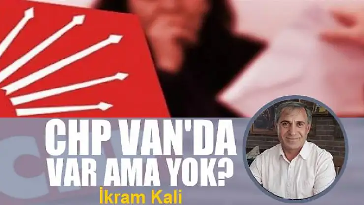 CHP Van'da var, ama yok?