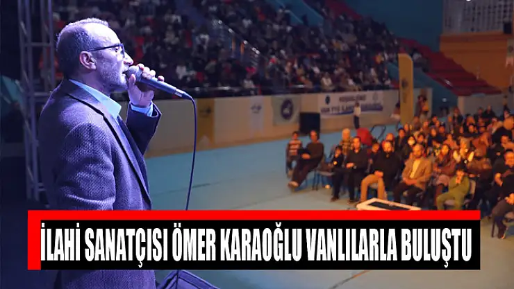 İLAHİ SANATÇISI ÖMER KARAOĞLU VANLILARLA BULUŞTU