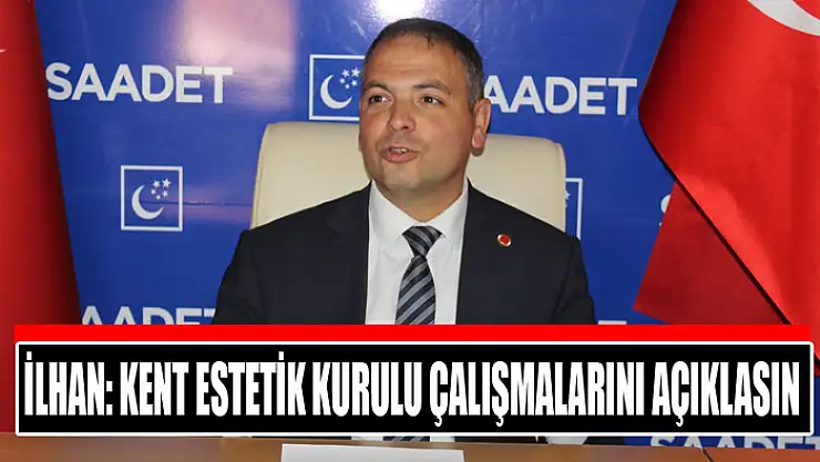 İlhan: Kent Estetik Kurulu çalışmalarını açıklasın