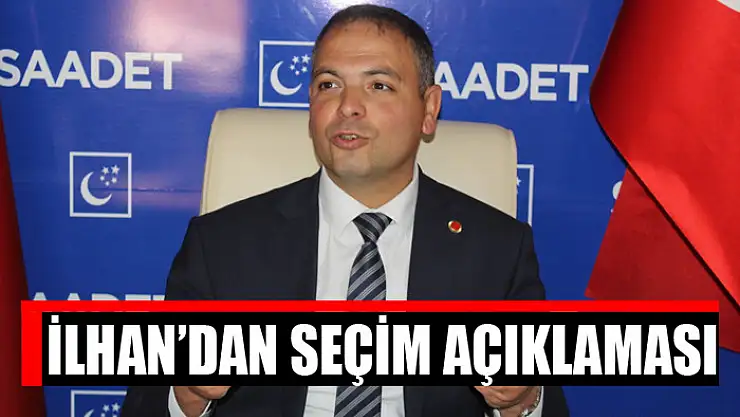 İlhan'dan seçim açıklaması