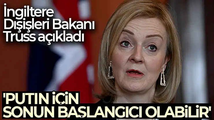 İngiltere Dışişleri Bakanı Truss: 'Putin için sonun başlangıcı olabilir'