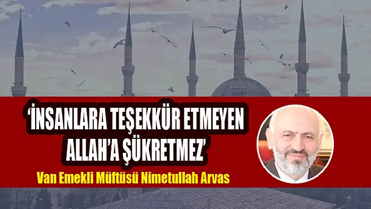 'İNSANLARA TEŞEKKÜR ETMEYEN ALLAH'A ŞÜKRETMEZ'
