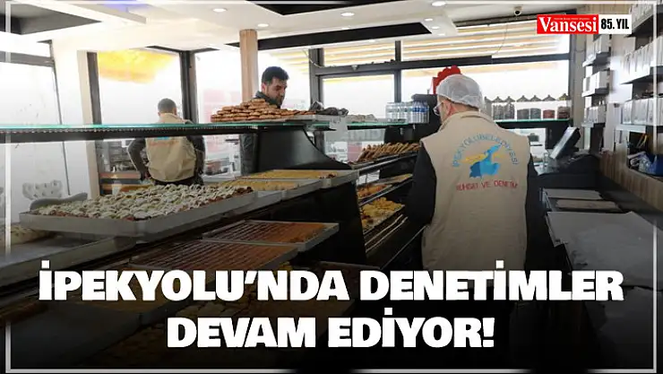 İpekyolu'nda denetimler devam ediyor