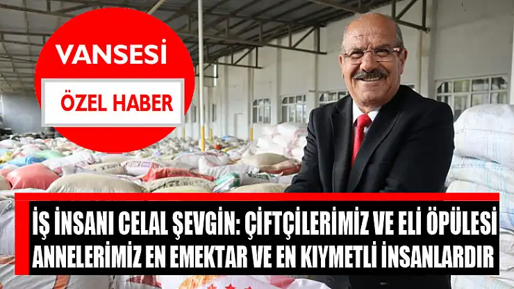 İş İnsanı Celal Şevgin: Çiftçilerimiz ve eli öpülesi annelerimiz en emektar ve en kıymetli insanlardır