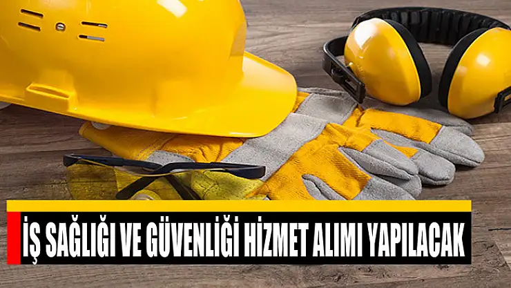 İş sağlığı ve güvenliği hizmet alımı yapılacak