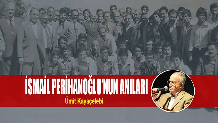 İsmail Perihanoğlu'nun anıları
