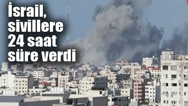 İsrail sivillere 24 saat verdi