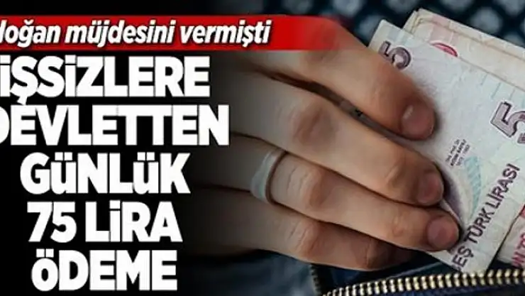 Erdoğan müjdesini vermişti! İşsizlere günlük 75 lira ödeme .