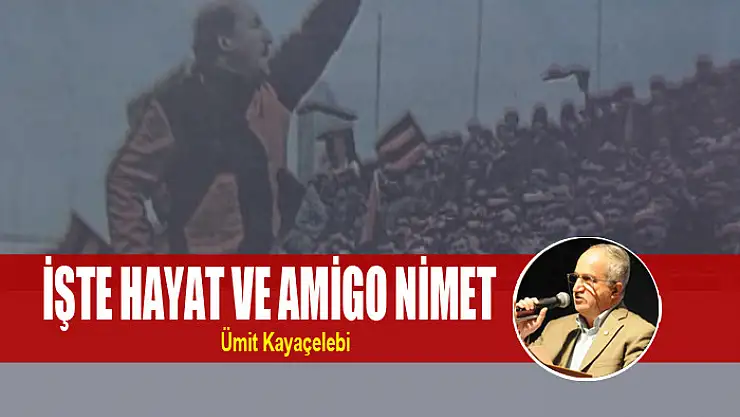 İŞTE HAYAT VE AMİGO NİMET