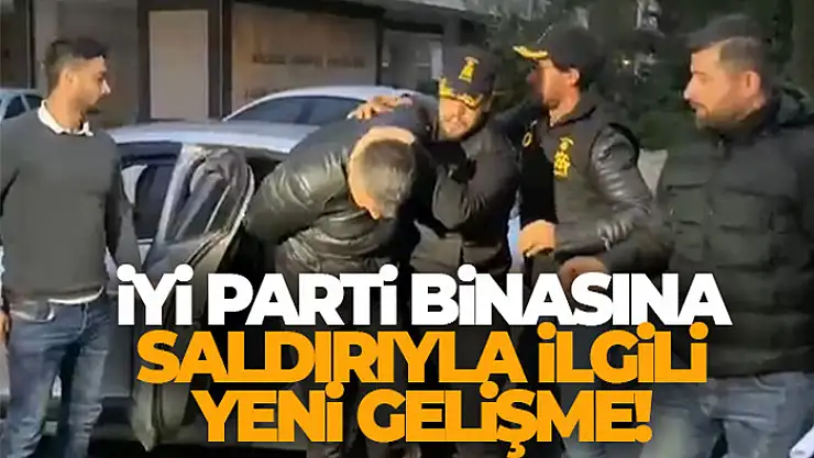 İYİ Parti binasına saldırıyla ilgili yeni gelişme