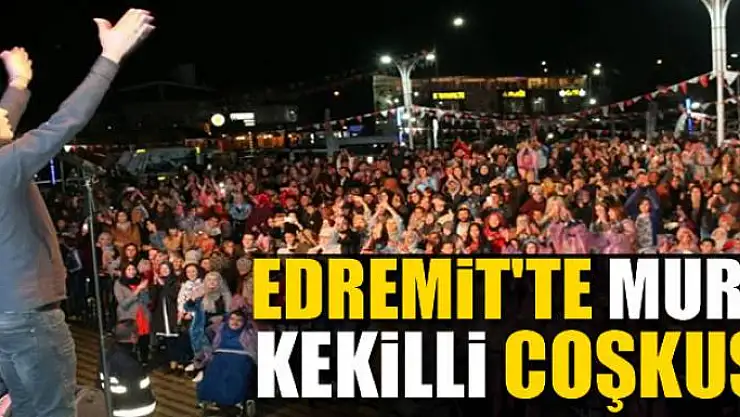 Edremit'te Murat Kekilli coşkusu