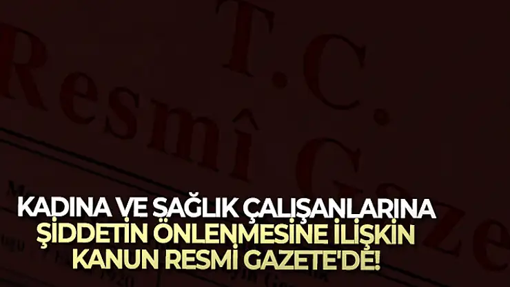 Kadına ve sağlık çalışanlarına yönelik şiddetin önlenmesine dair Türk Ceza Kanunu Resmi Gazete'de