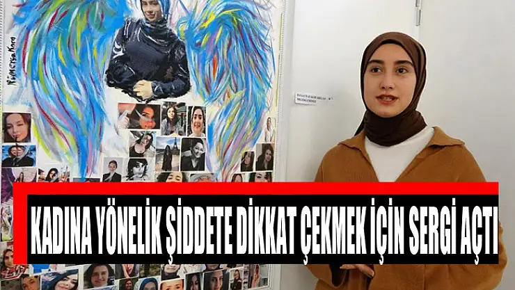 Kadına yönelik şiddete dikkat çekmek için sergi açtı