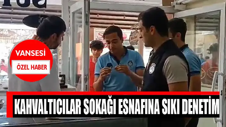 Kahvaltıcılar Sokağı esnafına sıkı denetim