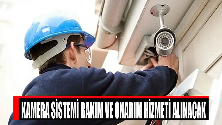 Kamera sistemi bakım ve onarım hizmeti alınacak