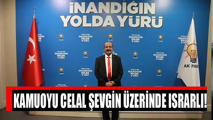 KAMUOYU CELAL ŞEVGİN ÜZERİNDE ISRARLI!