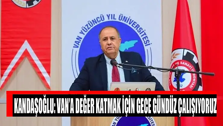 Kandaşoğlu: Van'a değer katmak için gece gündüz çalışıyoruz