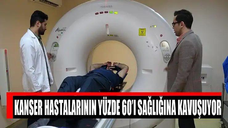 Kanser hastalarının yüzde 60'ı sağlığına kavuşuyor