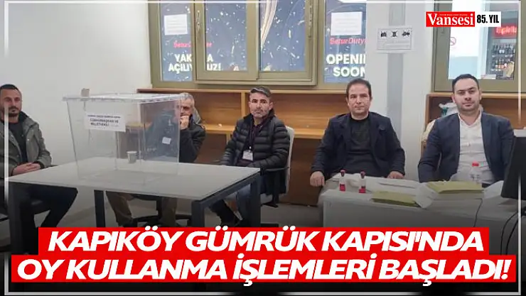 Kapıköy Gümrük Kapısı'nda oy kullanma işlemi başladı