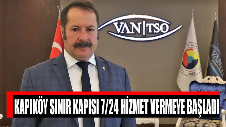 Kapıköy Sınır Kapısı 7/24 hizmet vermeye başladı