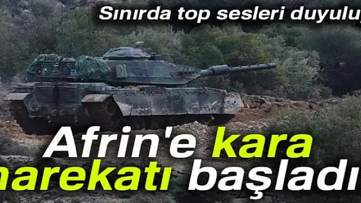 Afrin'e kara harekatı başladı