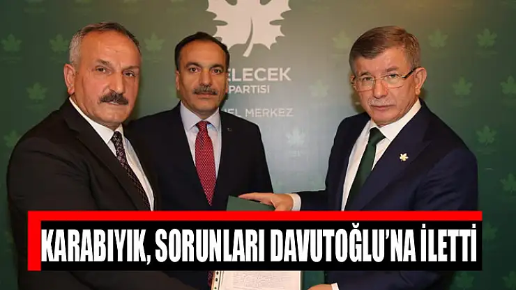 Karabıyık, sorunları Davutoğlu'na iletti