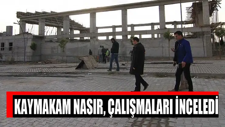 Kaymakam Nasır, çalışmaları inceledi