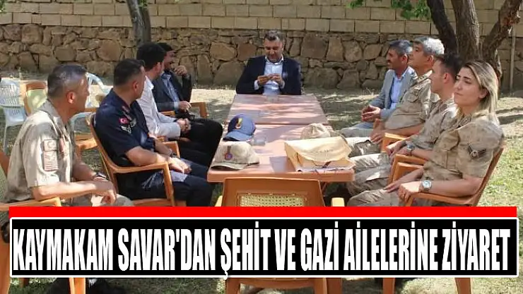 Kaymakam Savar'dan şehit ve gazi ailelerine ziyaret