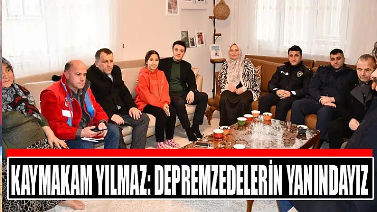 Kaymakam Yılmaz: Depremzedelerin yanındayız