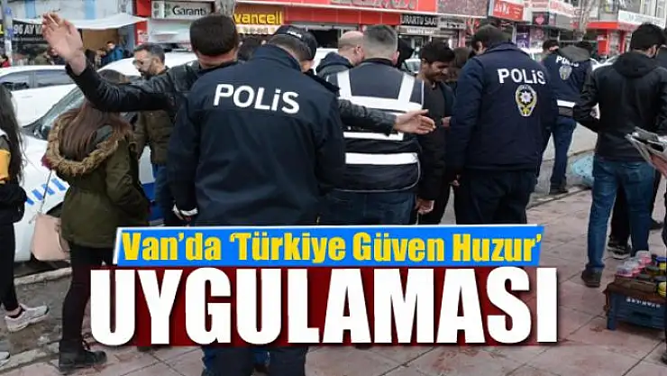 Van'da 'Türkiye Güven Huzur' uygulaması