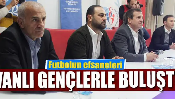 Futbolun efsaneleri Vanlı gençlerle buluştu 