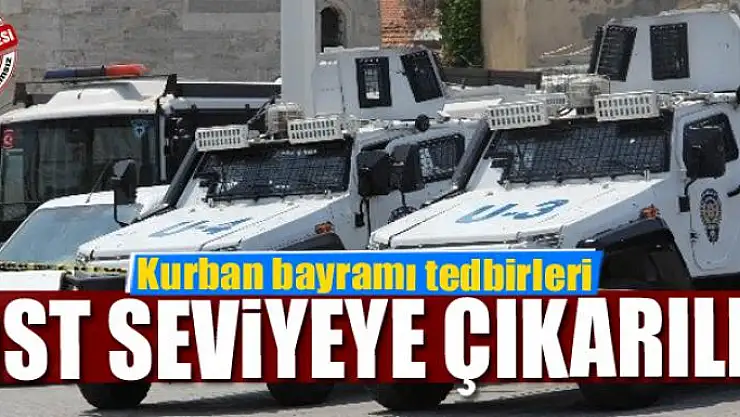 Kurban bayramı tedbirleri üst seviyeye çıkarıldı