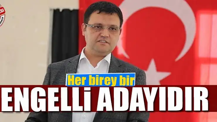 Her birey bir engelli adayıdır