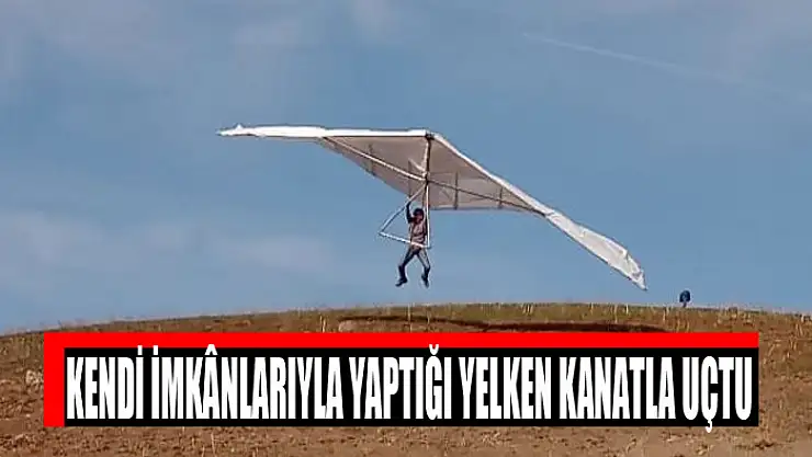 Kendi imkânlarıyla yaptığı yelken kanatla uçtu