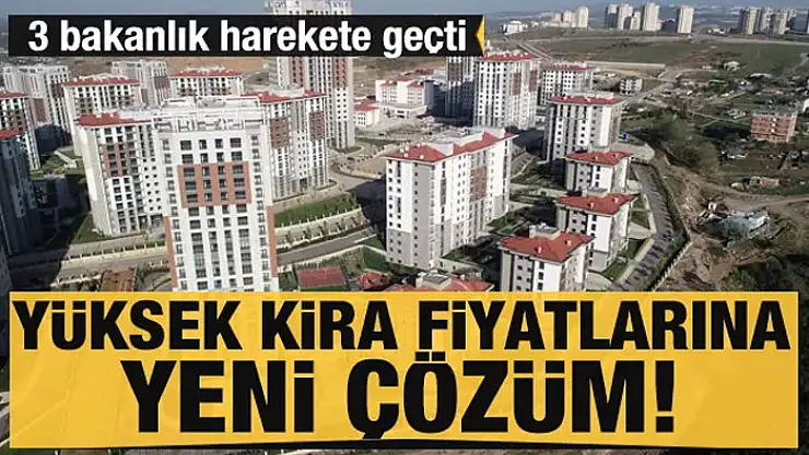 Kira fiyatlarına düzenleme: 3 bakanlık harekete geçti