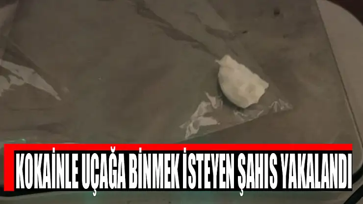 Kokainle uçağa binmek isteyen şahıs yakalandı