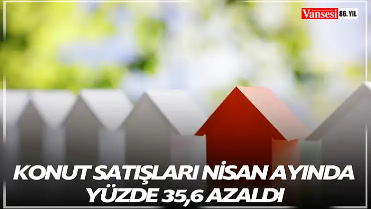 Konut satışları Nisan ayında yüzde 35,6 azaldı